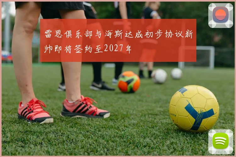 雷恩俱乐部与海斯达成初步协议新帅即将签约至2027年