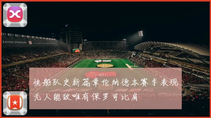 快船队史新篇章伦纳德本赛季表现无人能敌唯有保罗可比肩