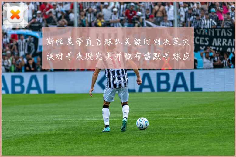 斯帕莱蒂直言球队关键时刻决策失误对手表现完美并称布雷默手球应判点球